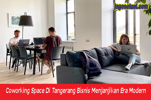 Coworking Space Di Tangerang Bisnis Menjanjikan Era Modern